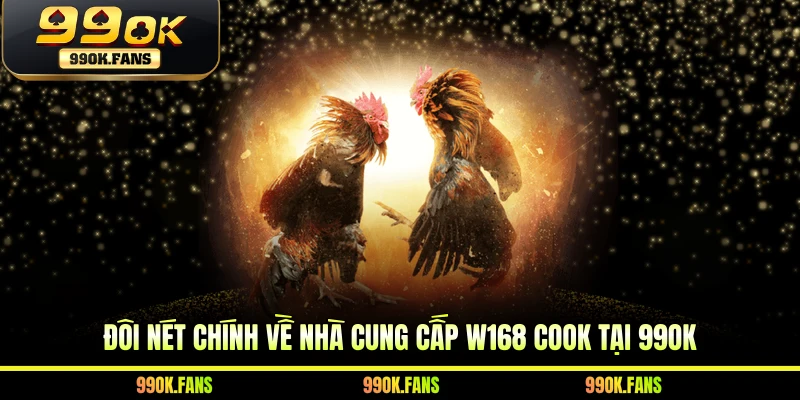 Đôi nét chính về nhà cung cấp W168 Cook tại 99OK