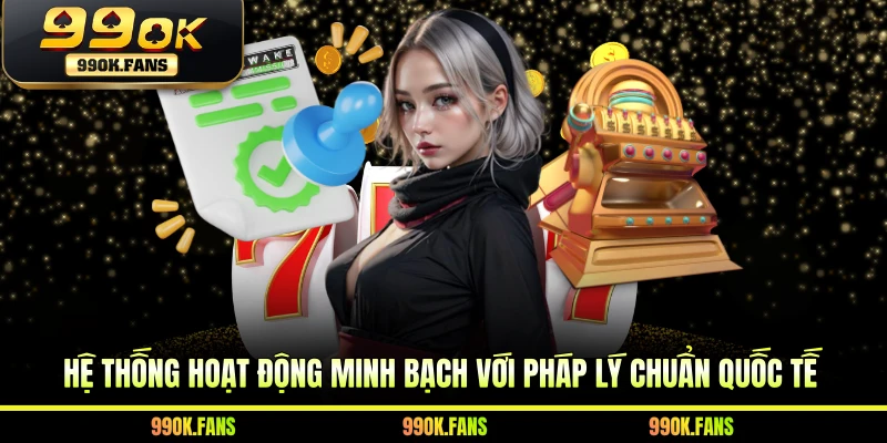 Hệ thống hoạt động minh bạch với pháp lý chuẩn quốc tế